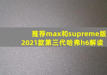 推荐max和supreme版 2021款第三代哈弗h6解读